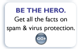 Be the Hero.  Get the facts on virus and spam protection.